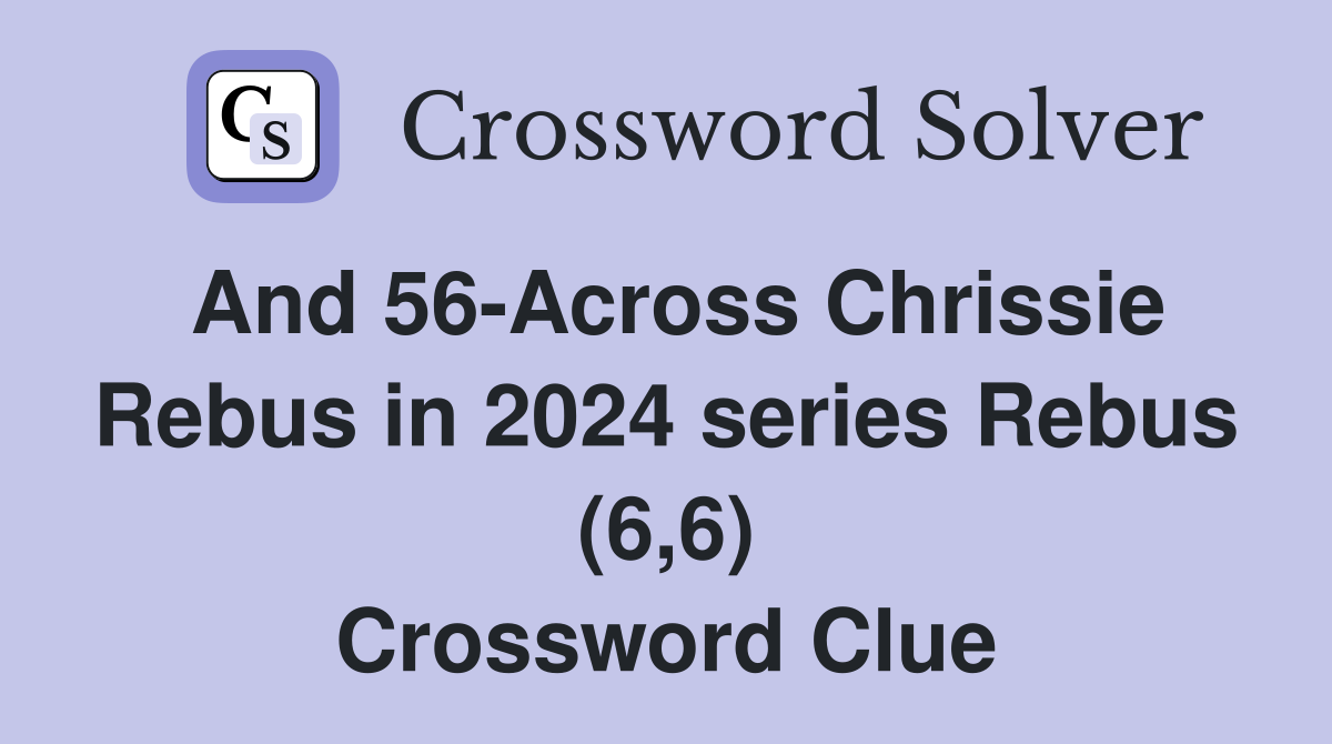 And 56Across Chrissie Rebus in 2024 series Rebus (6,6) Crossword Clue Answers Crossword Solver